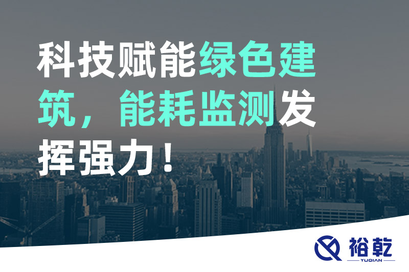 科技賦能綠色建筑，能耗監(jiān)測(cè)發(fā)揮強(qiáng)力！