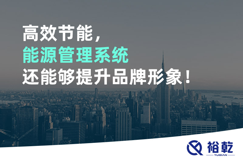 高效節(jié)能，能源管理系統(tǒng)還能夠提升品牌形象！