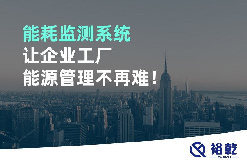 能耗監(jiān)測系統(tǒng)讓企業(yè)工廠能源管理不再難！