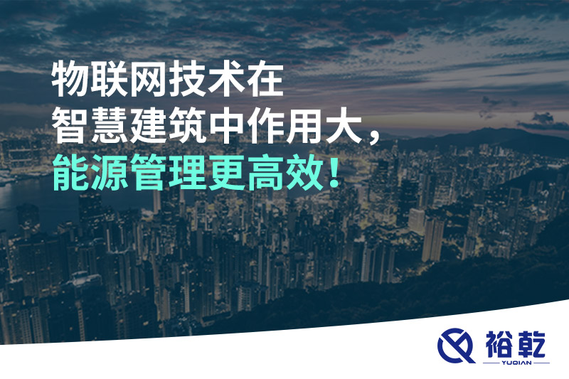 物聯網技術在智慧建筑中作用大，能源管理更高效！