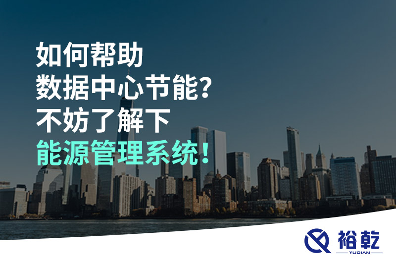 如何幫助數據中心節(jié)能？不妨了解下能源管理系統(tǒng)！