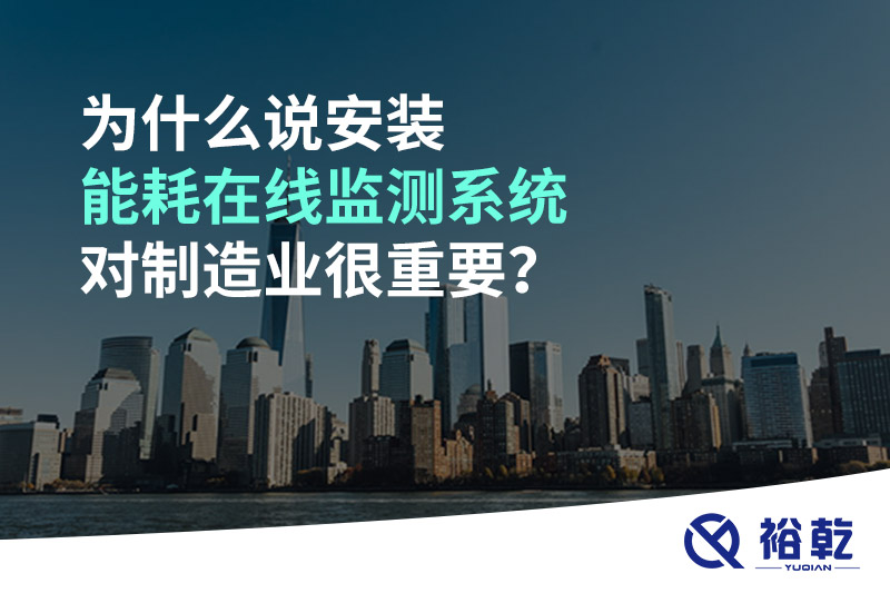 為什么說安裝能耗在線監(jiān)測系統(tǒng)對制造業(yè)很重要？