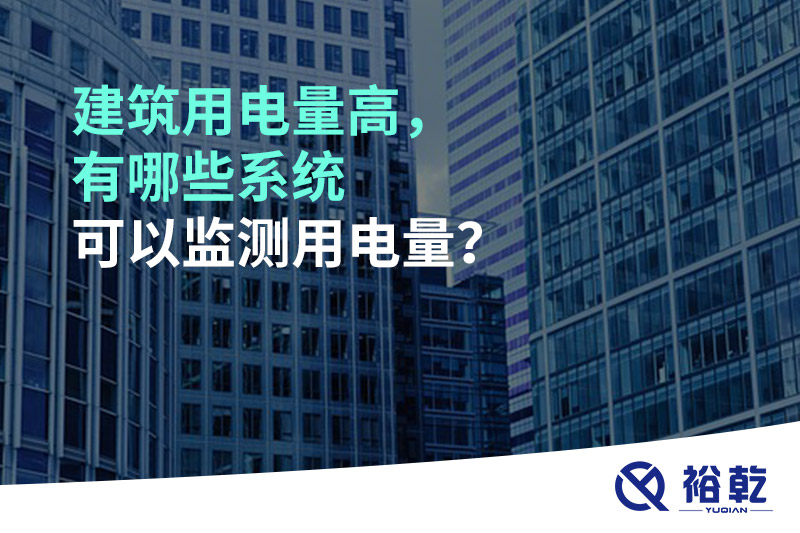 建筑用電量高，有哪些系統(tǒng)可以監(jiān)測(cè)用電量？