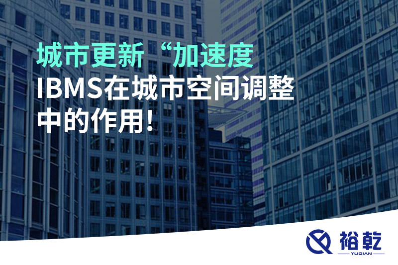 城市更新“加速度，IBMS在城市空間調(diào)整中的作用!