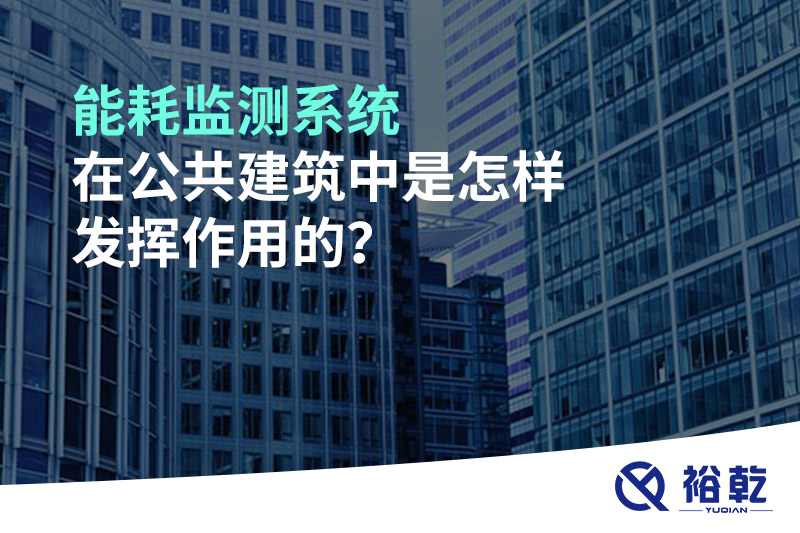 能耗監(jiān)測系統在公共建筑中是怎樣發(fā)揮作用的？