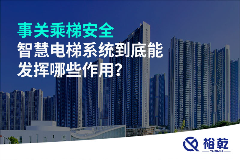 事關(guān)乘梯安全，智慧電梯系統(tǒng)到底能發(fā)揮哪些作用？