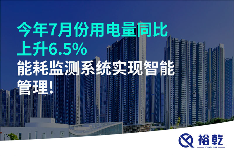 今年7月份用電量同比上升6.5%，能耗監(jiān)測(cè)系統(tǒng)實(shí)現(xiàn)智能管理!